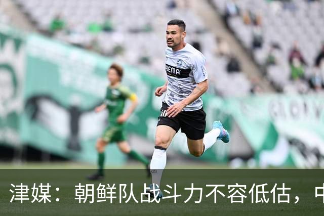 津媒：朝鲜队战斗力不容低估，中国男足亚运队想小组出线不容易